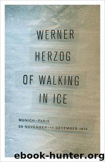 Of Walking in Ice: Munich-Paris, 23 November-14 December 1974 by Werner Herzog
