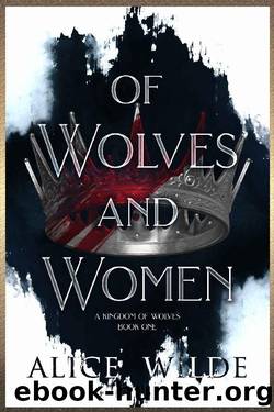 Of Wolves and Women: A Dark Fated Mates Fantasy Romance (A Kingdom of Wolves Book 1) by Alice Wilde