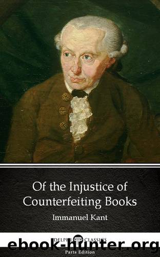 Of the Injustice of Counterfeiting Books by Immanuel Kant--Delphi Classics (Illustrated) by Immanuel Kant