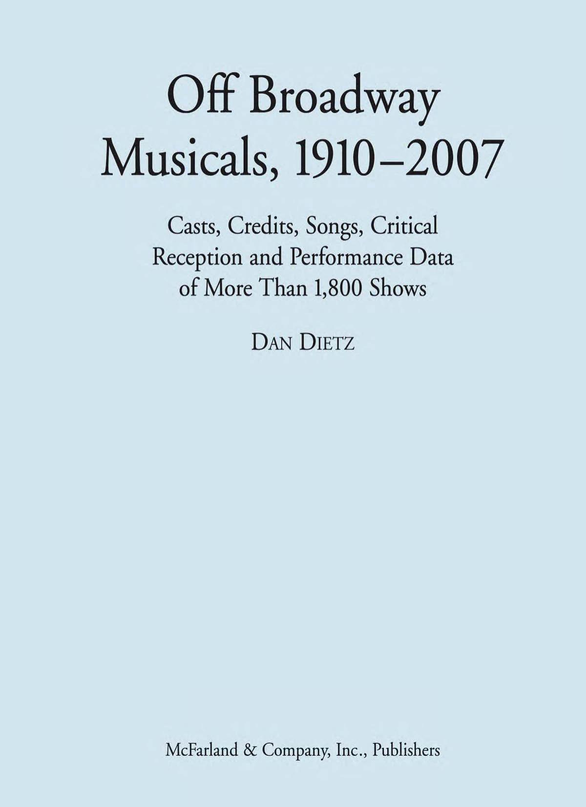 Off Broadway Musicals, 1910-2007 : Casts, Credits, Songs, Critical Reception and Performance Data of More Than 1,800 Shows by Dan Dietz