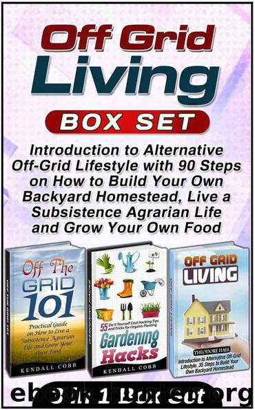Off Grid Living Box Set: Introduction to Alternative Off-Grid Lifestyle with 90 Steps on How to Build Your Own Backyard Homestead, Live a Subsistence Agrarian ... Off Grid Living Box Set, Off the grid 101) by Kendall Cobb & Theodore Hall