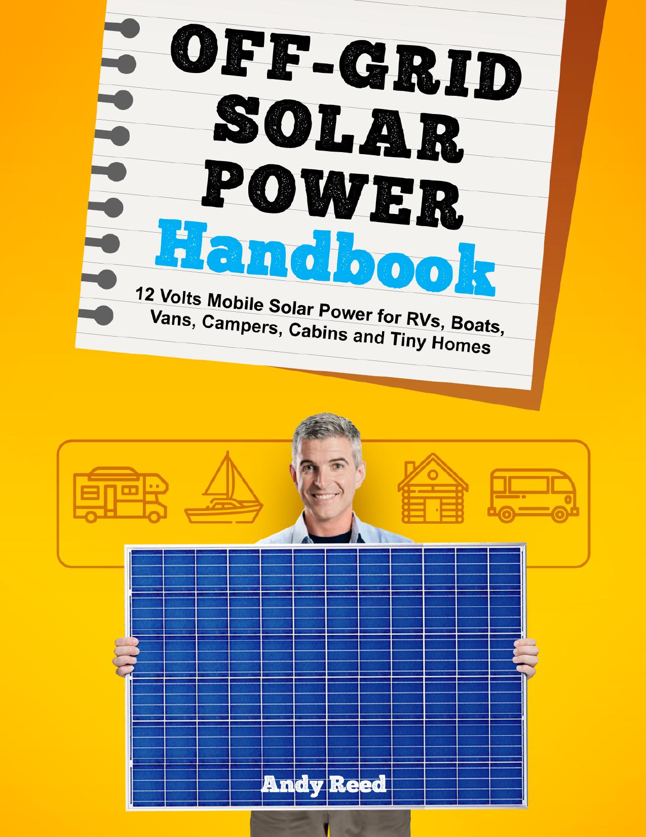 Off Grid Solar Power Handbook: 12 Volts Mobile Solar Power for RVs, Boats, Vans, Campers, Cabins and Tiny Homes by Reed Andy
