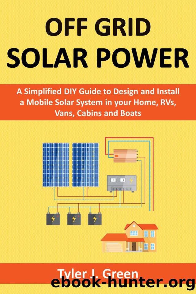 Off Grid Solar Power: A Simplified DIY Guide to Design and Install a Mobile Solar System in your Home, RVs, Vans, Cabins and Boats by J. Green Tyler