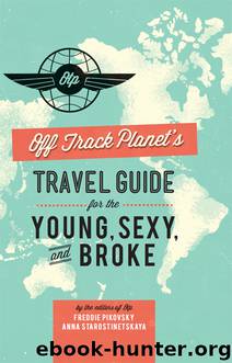 Off Track Planet's Travel Guide for the Young, Sexy, and Broke by Editors of Off Track Planet