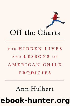 Off the Charts: The Hidden Lives and Lessons of American Child Prodigies by Ann Hulbert