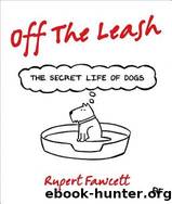Off the Leash: The Secret Life of Dogs by Rupert Fawcett