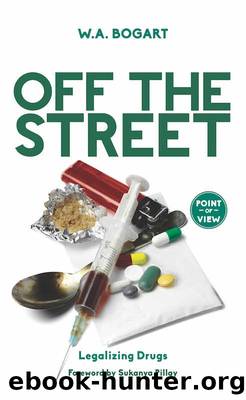 Off the Street: Legalizing Drugs by W. A. Bogart