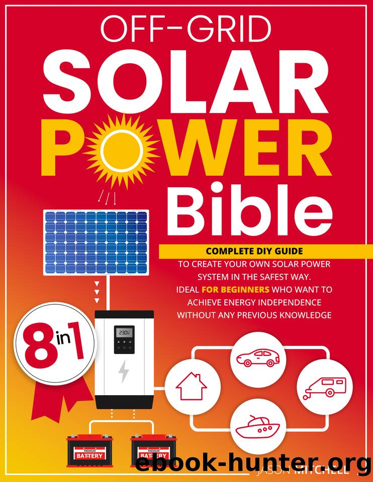 Off-Grid Solar Power Bible: Complete Diy Guide to Create Your Own Solar Power System in the Safest Way. Ideal for Beginners Who Want to Achieve Energy Independence Without Any Previous Knowledge by Jason Mitchell