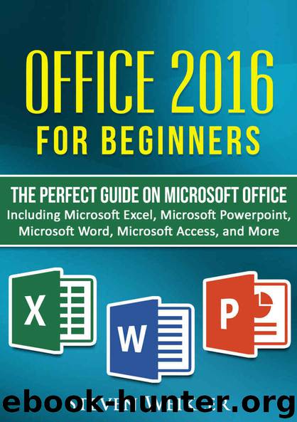 Office 2016 For Beginners- The PERFECT Guide on Microsoft Office: Including Microsoft Excel Microsoft PowerPoint Microsoft Word Microsoft Access and more! by Steven Weikler
