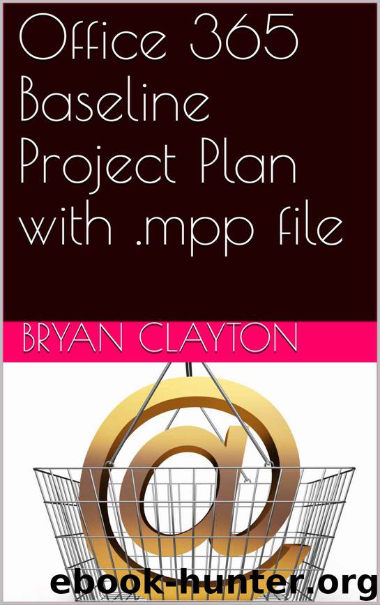 Office 365 Baseline Project Plan with .mpp file (office 365 In the real world Book 1) by Bryan Clayton