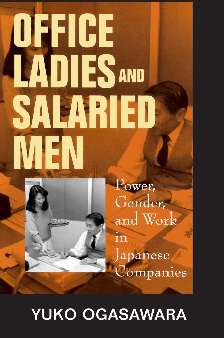 Office Ladies and Salaried Men: Power, Gender, and Work in Japanese Companies by Yuko Ogasawara