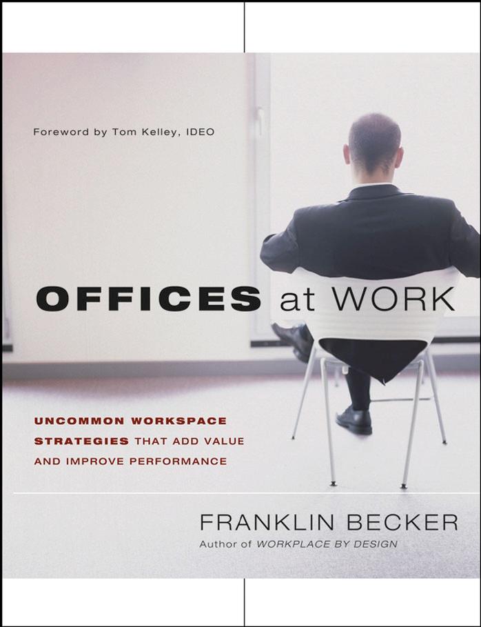 Offices at Work: Uncommon Workspace Strategies that Add Value and Improve Performance (Jossey Bass Business and Management Series) by Franklin Becker Tom Kelley