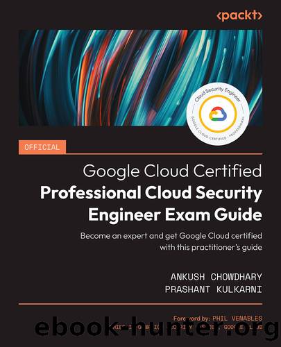 Official Google Cloud Certified Professional Cloud Security Engineer Exam Guide by Ankush Chowdhary & Prashant Kulkarni