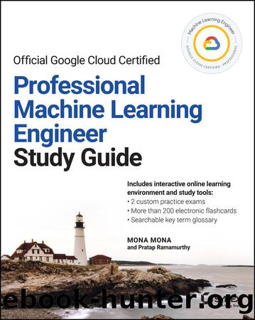 Official Google Cloud Certified Professional Machine Learning Engineer Study Guide by Mona Mona;Ramamurthy Pratap; & Pratap Ramamurthy
