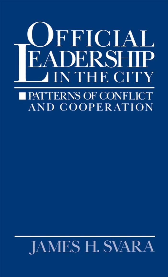Official Leadership in the City: Patterns of Conflict and Cooperation by James H. Svara