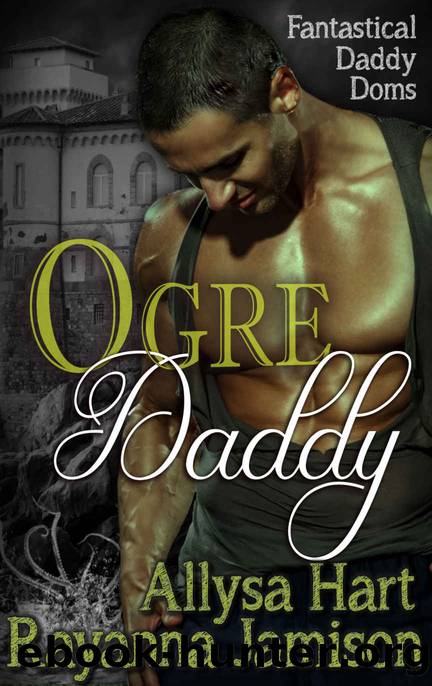 Ogre Daddy: An Adult Fairy Tale Mash-up Romance (Fantastical Daddy Doms Book 2) by Allysa Hart & Rayanna Jamison