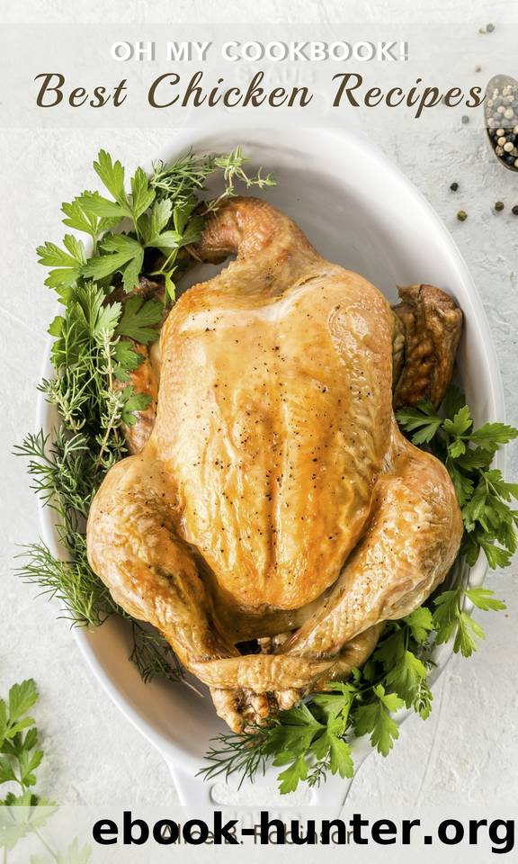 Oh My CookBook! Best Chicken Recipes: 50 Delicious and Easy Poultry Dishes by B. Robinson Alice