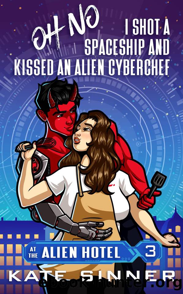 Oh No, I Shot A Spaceship And Kissed An Alien Cyberchef: A Sci-Fi Alien Romance Short Story (At The Alien Hotel Book 3) by Sinner Kate