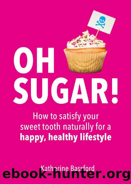 Oh Sugar! - How to Satisfy Your Sweet Tooth Naturally for a Happy, Healthy Lifestyle by Katherine Bassford
