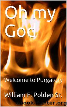 Oh my God: Welcome to Purgatory by William F. Polden Sr