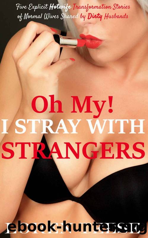 Oh, My! I Stray with Strangers: Five Explicit Hotwife Transformation Stories of Normal Wives Shared By Dirty Husbands (Hotwife, Cuckold, Interracial and Exhibitionism Bundle Book 2) by Loren Teese