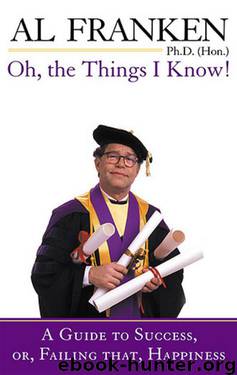 Oh, the Things I Know! A Guide to Success, or, Failing That, Happiness (2002) by Al Franken