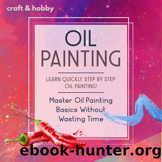 Oil Painting Learn Quickly Step By Step Oil Painting! Master Oil Painting Basics Without Wasting Time by Hewarere Publishing