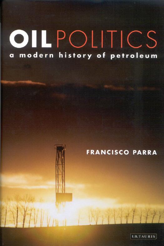 Oil Politics: A Modern History of Petroleum by Francisco Parra
