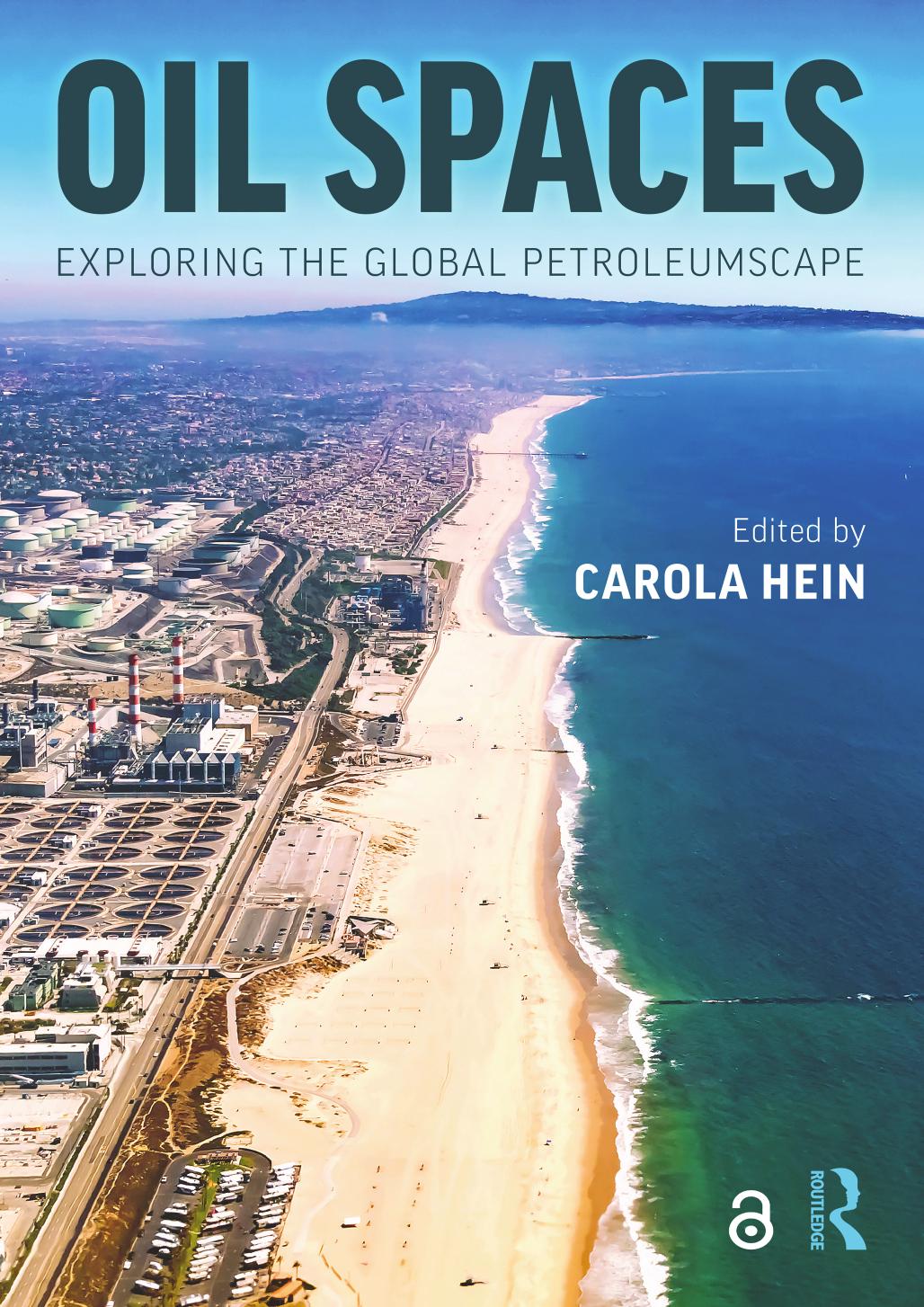Oil Spaces: Exploring the Global Petroleumscape by Carola Hein
