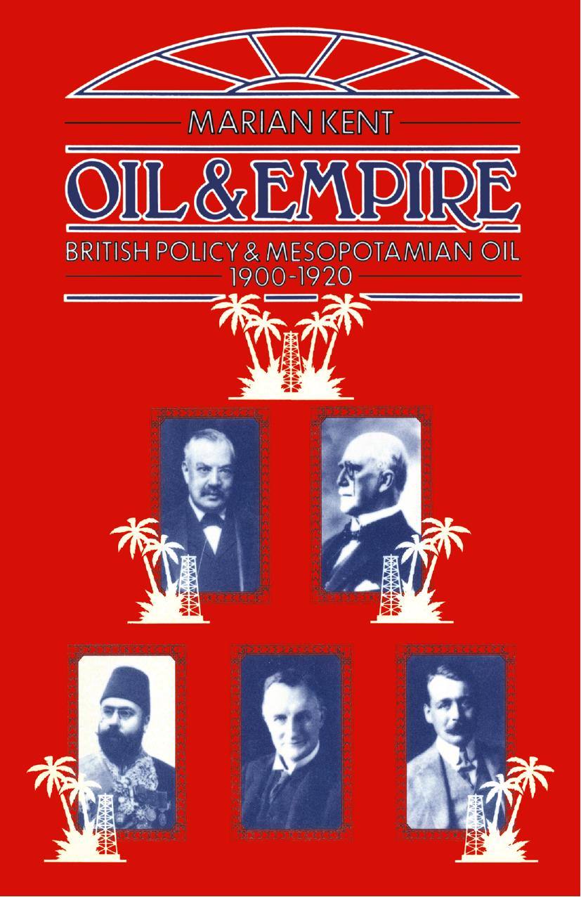 Oil and Empire: British Policy and Mesopotamian Oil 1900â1920 by Marian Kent (auth.)