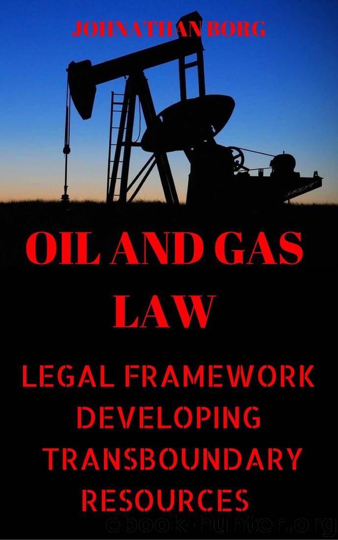 Oil and Gas Law: Legal Framework Developing of Transboundary Resources (Oil and Gas for Beginners, Energy Market, Petroleum, Offshore Platform, (Oil ... Platform, Offshore Production Book 3) by Johnathan Borg