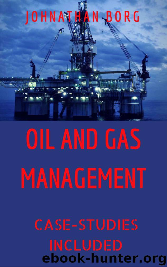 Oil and Gas Management: Oil and Gas Law, Oil and Gas Contracts, Oil and Gas for Beginners, Petroleum, Energy Market, Oil Production, Oil and Gas Investing: Case Studies Included by Johnathan Borg
