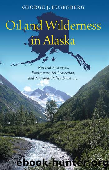 Oil and Wilderness in Alaska: Natural Resources, Environmental Protection, and National Policy Dynamics by George J. Busenberg