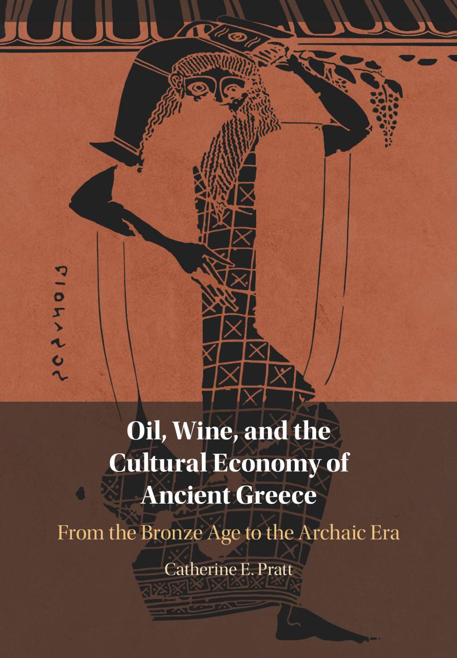Oil, Wine, and the Cultural Economy of Ancient Greece: From the Bronze Age to the Archaic Era by CATHERINE E. PRATT
