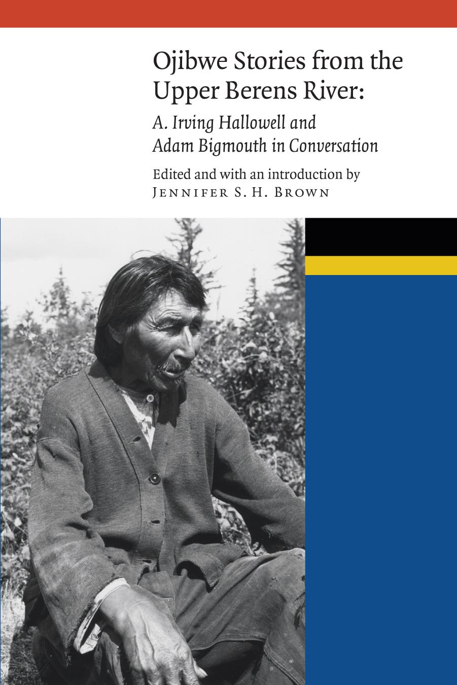 Ojibwe Stories from the Upper Berens River: A. Irving Hallowell and Adam Bigmouth in Conversation by Jennifer S. H. Brown