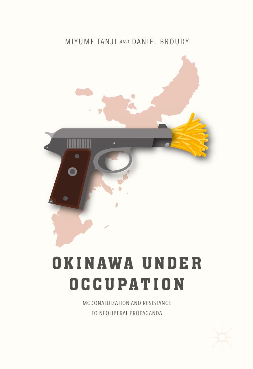 Okinawa Under Occupation: McDonaldization and Resistance to Neoliberal Propaganda by Miyume Tanji Daniel Broudy