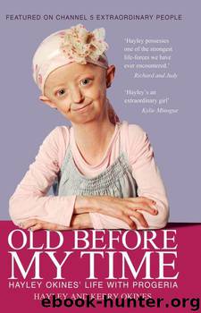 Old Before My Time: Hayley Okines' Life with Progeria by Hayley and Kerry Okines by Alison Stokes & Hayley Okines & Kerry Okines