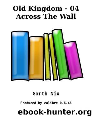 Old Kingdom 4 - Across the Wall by Garth Nix