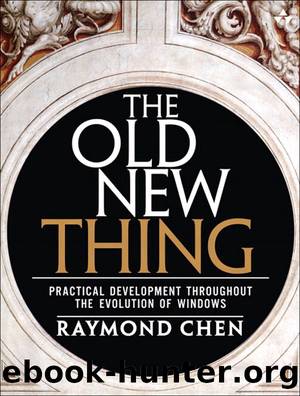 Old New Thing: Practical Development Throughout the Evolution of Windows, The by Raymond Chen