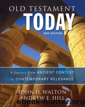 Old Testament Today, 2nd Edition: A Journey from Ancient Context to Contemporary Relevance by Walton John H. & Hill Andrew E