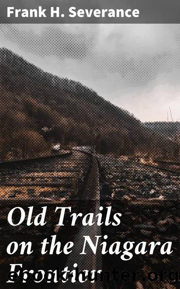 Old Trails on the Niagara Frontier by Frank H. Severance