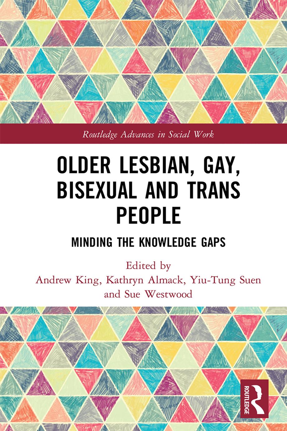 Older Lesbian, Gay, Bisexual and Trans People: Minding the Knowledge Gaps by Andrew King (editor) Kathryn Almack (editor) Yiu-Tung Suen (editor) Sue Westwood (editor)