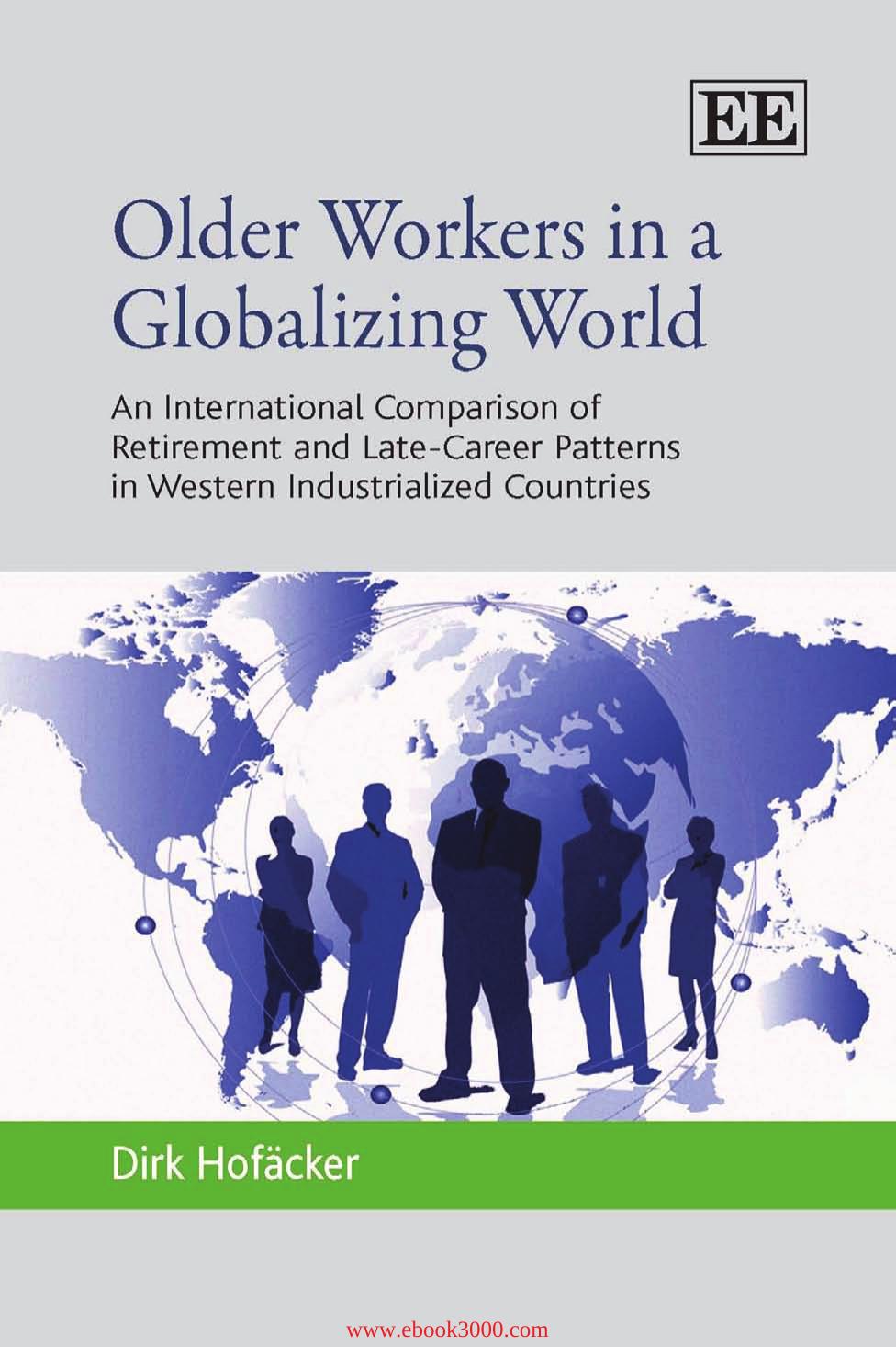 Older Workers in a Globalizing World: An International Comparison of Retirement and Late-Career Patterns by Unknow