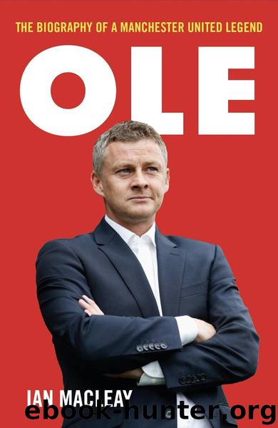 Ole Gunnar Solskjaer - The Biography of a Manchester United Legend by Macleay Ian