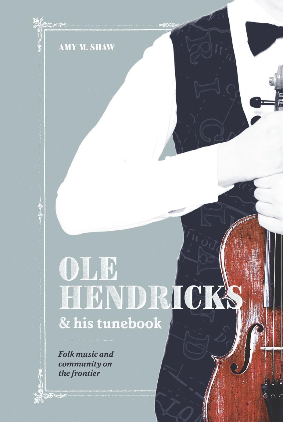 Ole Hendricks and His Tunebook: Folk Music and Community on the Frontier by Amy Shaw