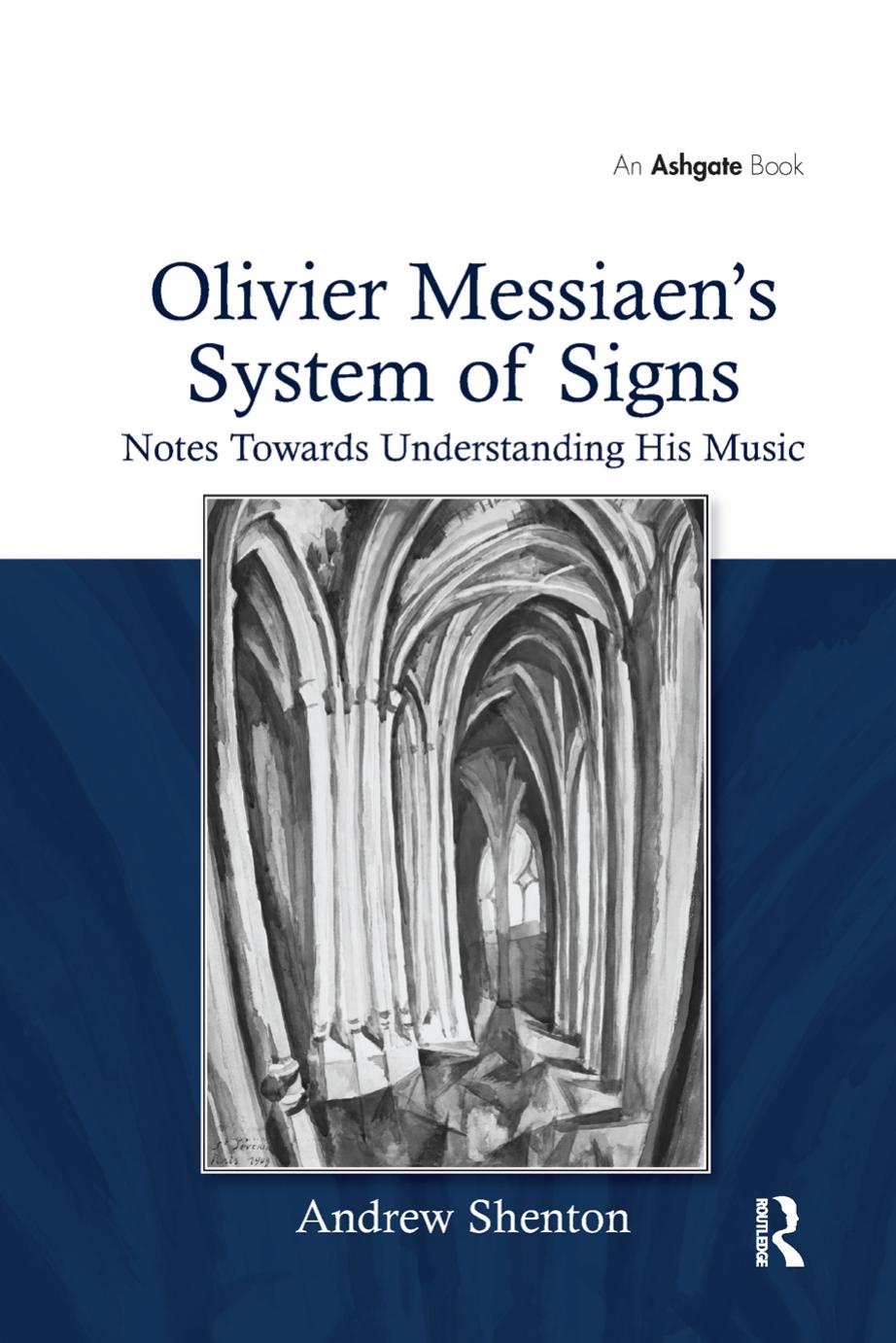 Olivier Messiaen's System of Signs: Notes Towards Understanding His Music by Andrew Shenton