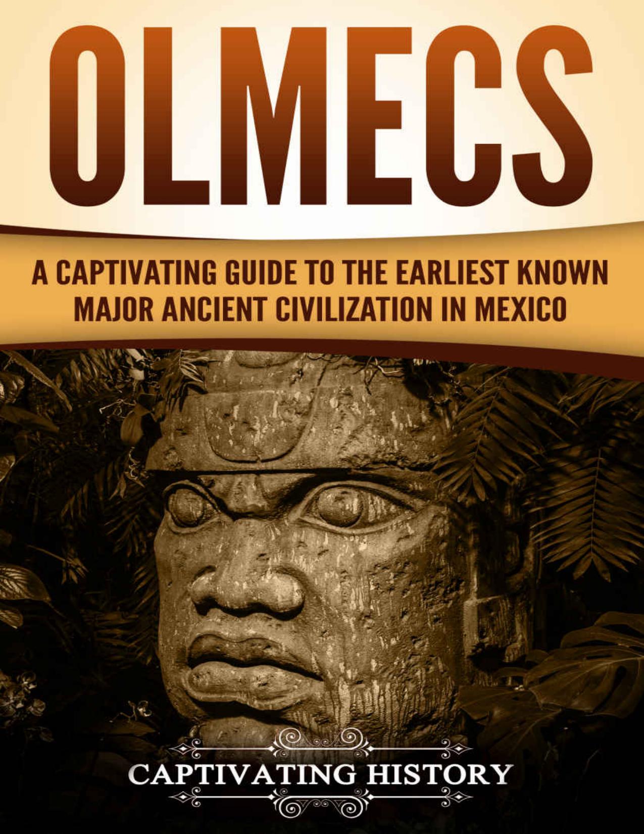 Olmecs: A Captivating Guide to the Earliest Known Major Ancient Civilization in Mexico by Captivating History