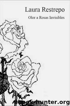 Olor a rosas invisibles by Restrepo Laura