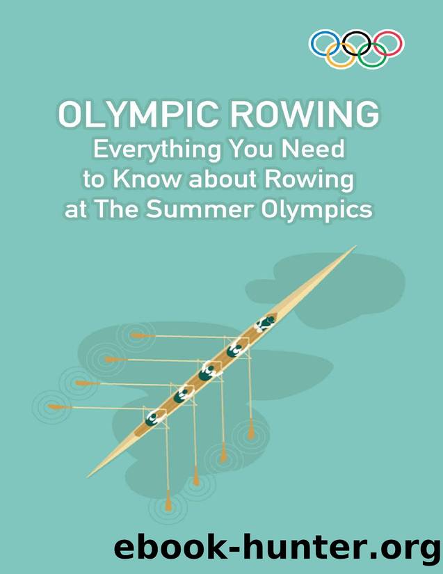 Olympic Rowing: Everything You Need to Know about Rowing at The Summer Olympics by DUNLAP BRIDGET