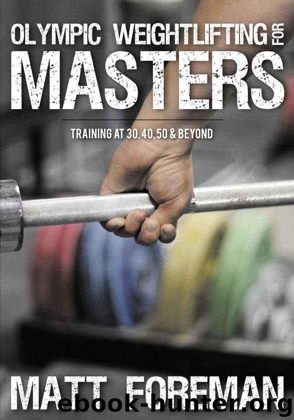 Olympic Weightlifting for Masters: Training at 30, 40, 50 & Beyond by Foreman Matt